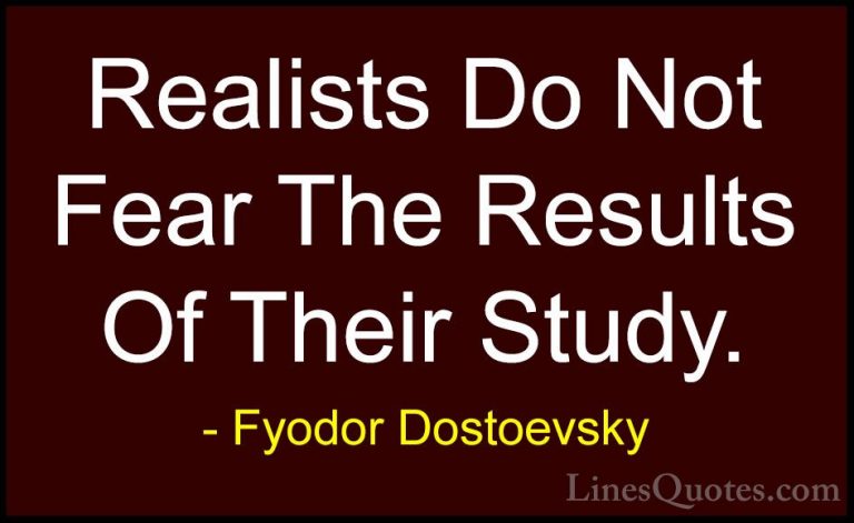 Fyodor Dostoevsky Quotes (21) - Realists Do Not Fear The Results ... - QuotesRealists Do Not Fear The Results Of Their Study.