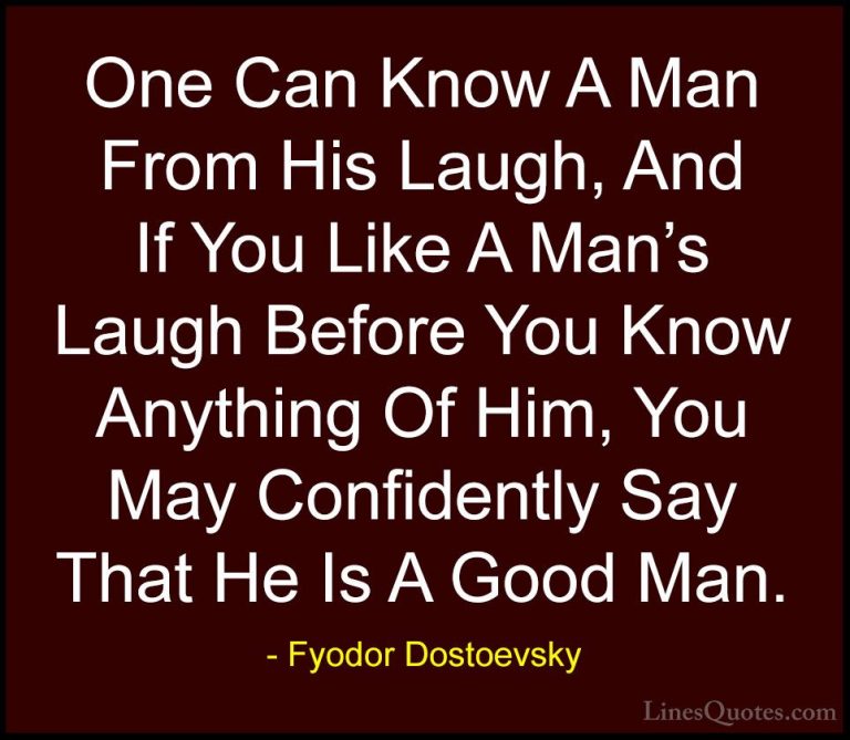 Fyodor Dostoevsky Quotes (9) - One Can Know A Man From His Laugh,... - QuotesOne Can Know A Man From His Laugh, And If You Like A Man's Laugh Before You Know Anything Of Him, You May Confidently Say That He Is A Good Man.