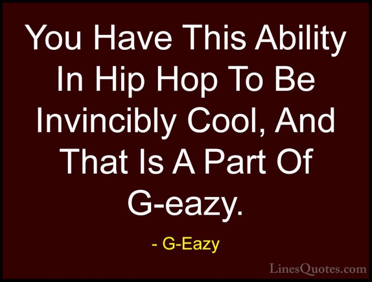 G-Eazy Quotes (10) - You Have This Ability In Hip Hop To Be Invin... - QuotesYou Have This Ability In Hip Hop To Be Invincibly Cool, And That Is A Part Of G-eazy.