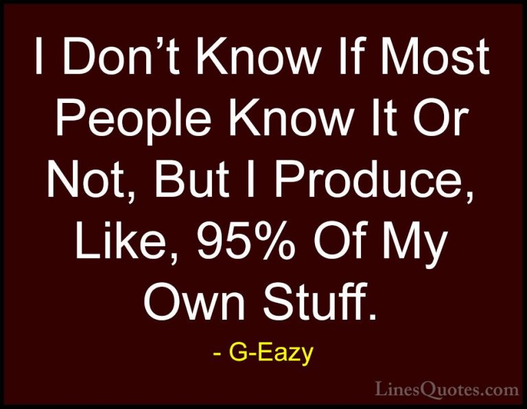 G-Eazy Quotes (2) - I Don't Know If Most People Know It Or Not, B... - QuotesI Don't Know If Most People Know It Or Not, But I Produce, Like, 95% Of My Own Stuff.