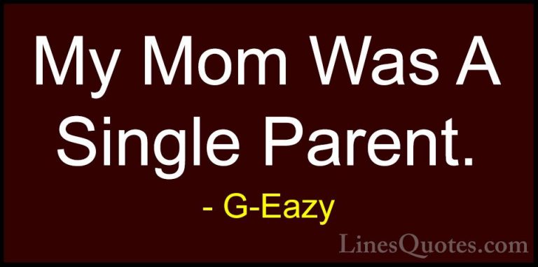 G-Eazy Quotes (30) - My Mom Was A Single Parent.... - QuotesMy Mom Was A Single Parent.