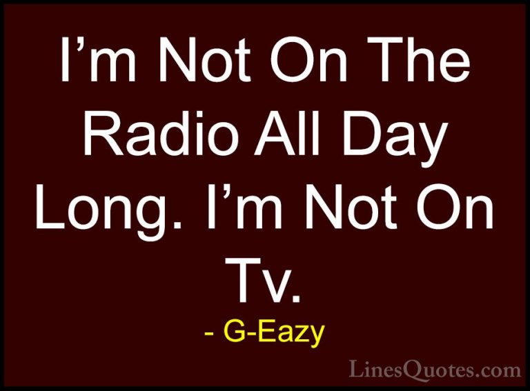 G-Eazy Quotes (36) - I'm Not On The Radio All Day Long. I'm Not O... - QuotesI'm Not On The Radio All Day Long. I'm Not On Tv.