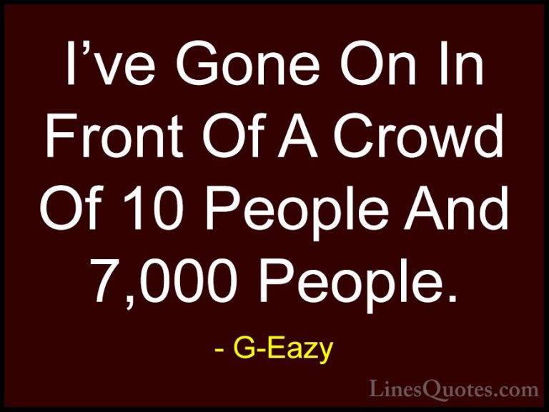 G-Eazy Quotes (38) - I've Gone On In Front Of A Crowd Of 10 Peopl... - QuotesI've Gone On In Front Of A Crowd Of 10 People And 7,000 People.