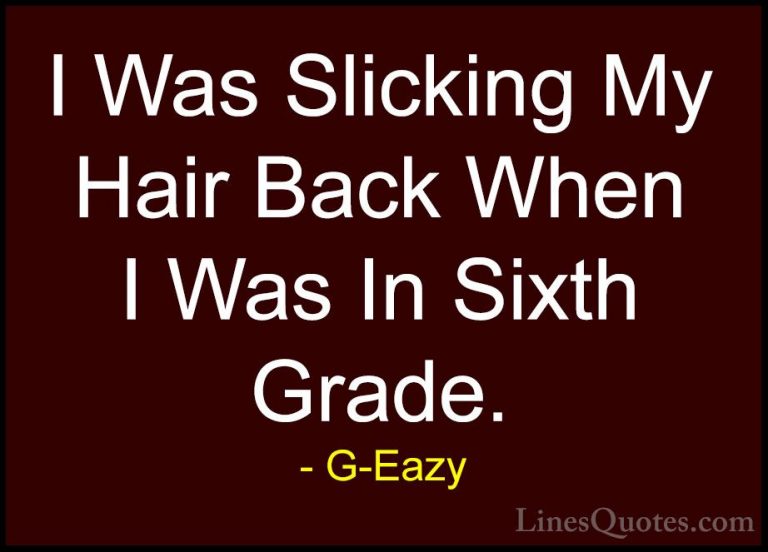 G-Eazy Quotes (6) - I Was Slicking My Hair Back When I Was In Six... - QuotesI Was Slicking My Hair Back When I Was In Sixth Grade.