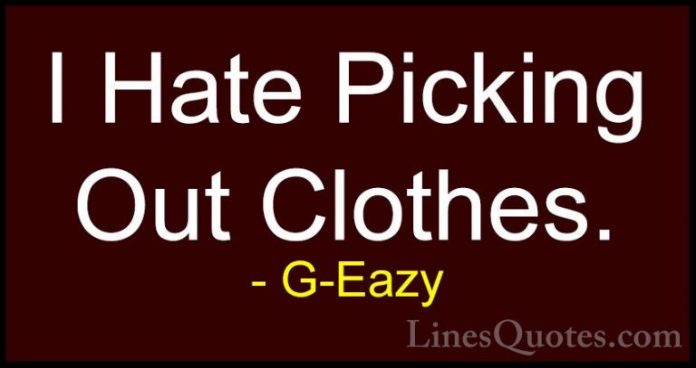 G-Eazy Quotes (9) - I Hate Picking Out Clothes.... - QuotesI Hate Picking Out Clothes.