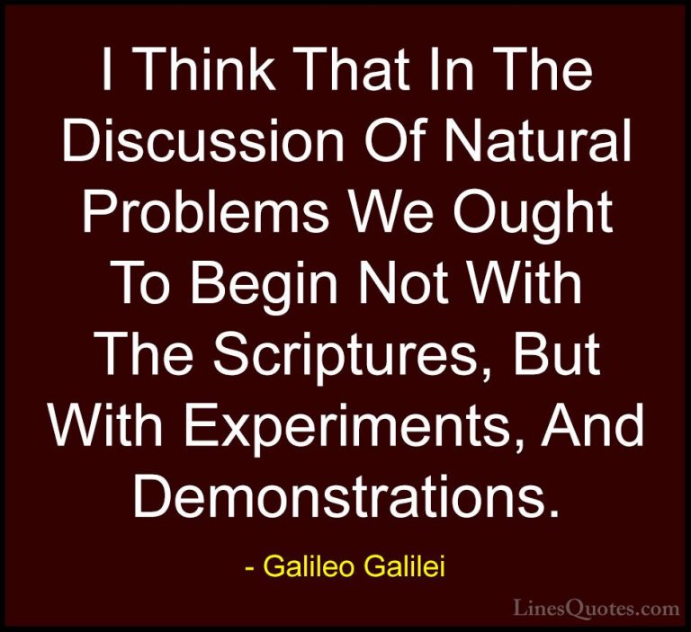 Galileo Galilei Quotes (10) - I Think That In The Discussion Of N... - QuotesI Think That In The Discussion Of Natural Problems We Ought To Begin Not With The Scriptures, But With Experiments, And Demonstrations.