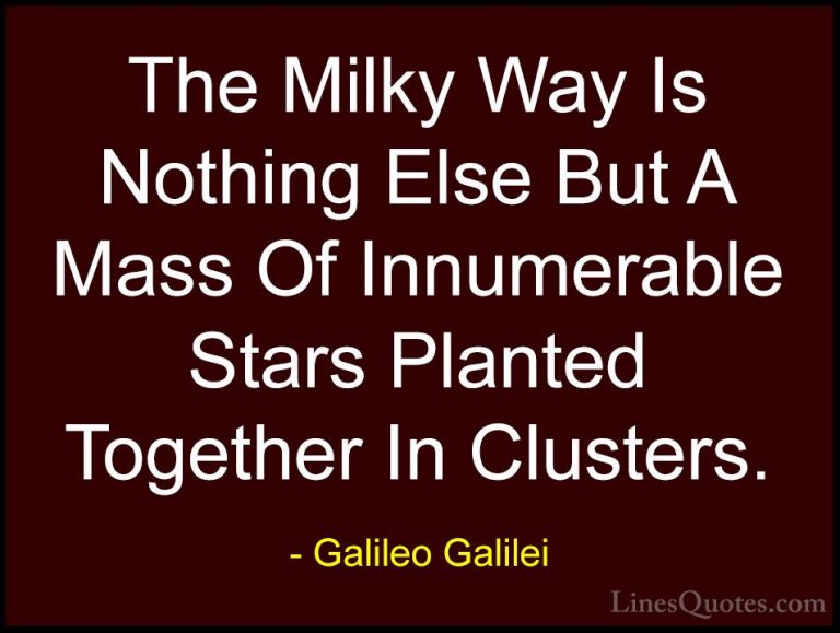 Galileo Galilei Quotes (12) - The Milky Way Is Nothing Else But A... - QuotesThe Milky Way Is Nothing Else But A Mass Of Innumerable Stars Planted Together In Clusters.