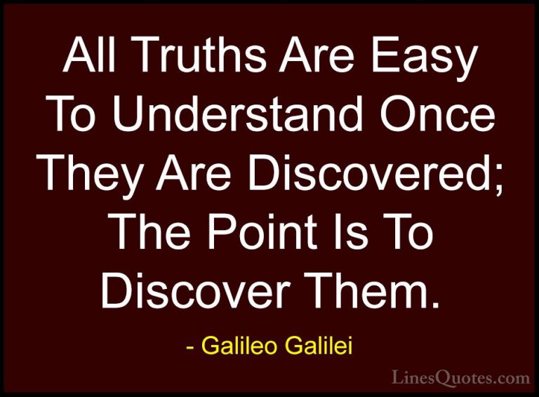 Galileo Galilei Quotes (2) - All Truths Are Easy To Understand On... - QuotesAll Truths Are Easy To Understand Once They Are Discovered; The Point Is To Discover Them.
