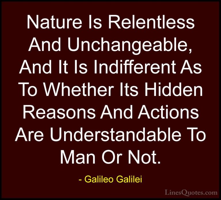 Galileo Galilei Quotes (20) - Nature Is Relentless And Unchangeab... - QuotesNature Is Relentless And Unchangeable, And It Is Indifferent As To Whether Its Hidden Reasons And Actions Are Understandable To Man Or Not.