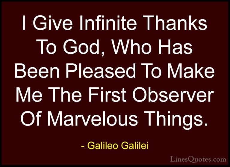Galileo Galilei Quotes (21) - I Give Infinite Thanks To God, Who ... - QuotesI Give Infinite Thanks To God, Who Has Been Pleased To Make Me The First Observer Of Marvelous Things.