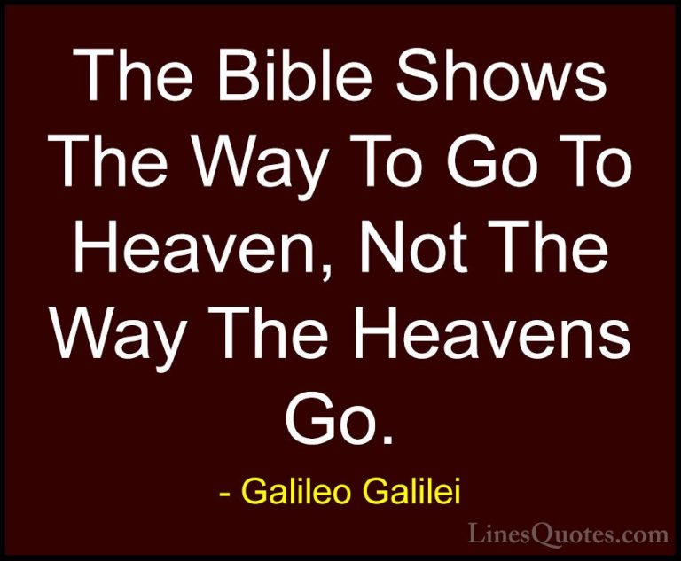 Galileo Galilei Quotes (3) - The Bible Shows The Way To Go To Hea... - QuotesThe Bible Shows The Way To Go To Heaven, Not The Way The Heavens Go.