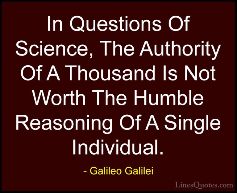 Galileo Galilei Quotes (5) - In Questions Of Science, The Authori... - QuotesIn Questions Of Science, The Authority Of A Thousand Is Not Worth The Humble Reasoning Of A Single Individual.