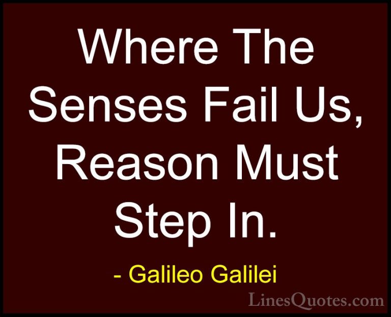 Galileo Galilei Quotes (9) - Where The Senses Fail Us, Reason Mus... - QuotesWhere The Senses Fail Us, Reason Must Step In.