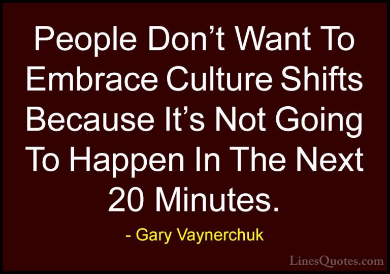 Gary Vaynerchuk Quotes (10) - People Don't Want To Embrace Cultur... - QuotesPeople Don't Want To Embrace Culture Shifts Because It's Not Going To Happen In The Next 20 Minutes.