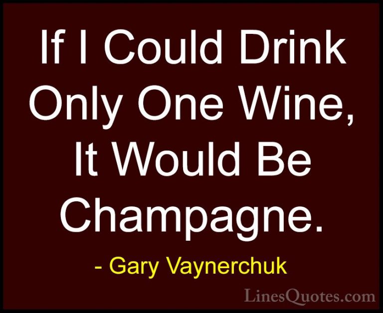 Gary Vaynerchuk Quotes (15) - If I Could Drink Only One Wine, It ... - QuotesIf I Could Drink Only One Wine, It Would Be Champagne.