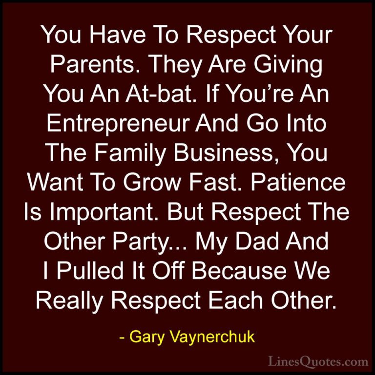 Gary Vaynerchuk Quotes (26) - You Have To Respect Your Parents. T... - QuotesYou Have To Respect Your Parents. They Are Giving You An At-bat. If You're An Entrepreneur And Go Into The Family Business, You Want To Grow Fast. Patience Is Important. But Respect The Other Party... My Dad And I Pulled It Off Because We Really Respect Each Other.