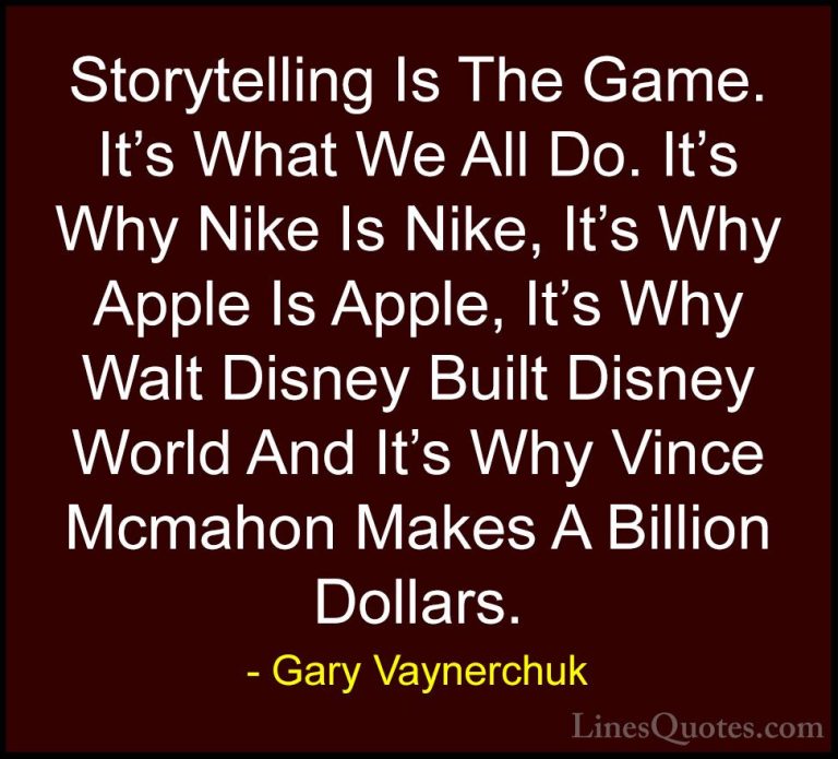 Gary Vaynerchuk Quotes (38) - Storytelling Is The Game. It's What... - QuotesStorytelling Is The Game. It's What We All Do. It's Why Nike Is Nike, It's Why Apple Is Apple, It's Why Walt Disney Built Disney World And It's Why Vince Mcmahon Makes A Billion Dollars.