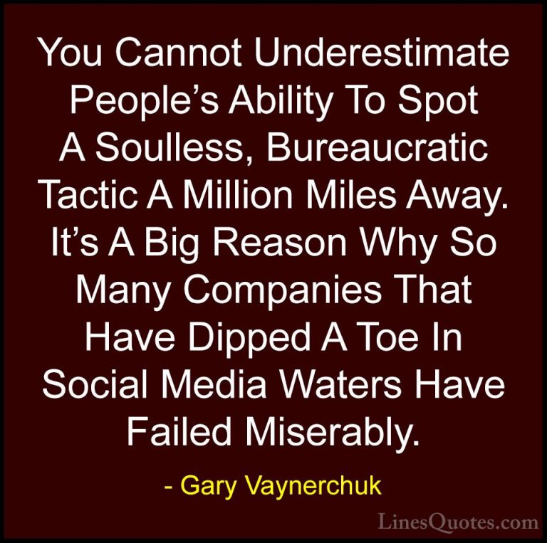 Gary Vaynerchuk Quotes (41) - You Cannot Underestimate People's A... - QuotesYou Cannot Underestimate People's Ability To Spot A Soulless, Bureaucratic Tactic A Million Miles Away. It's A Big Reason Why So Many Companies That Have Dipped A Toe In Social Media Waters Have Failed Miserably.