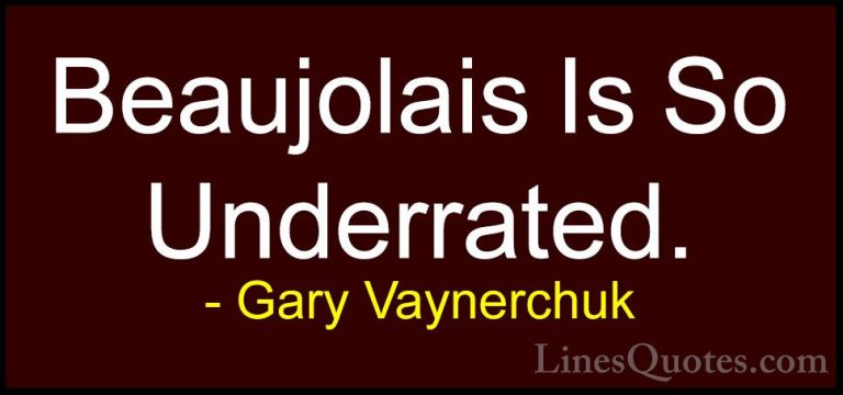 Gary Vaynerchuk Quotes (42) - Beaujolais Is So Underrated.... - QuotesBeaujolais Is So Underrated.