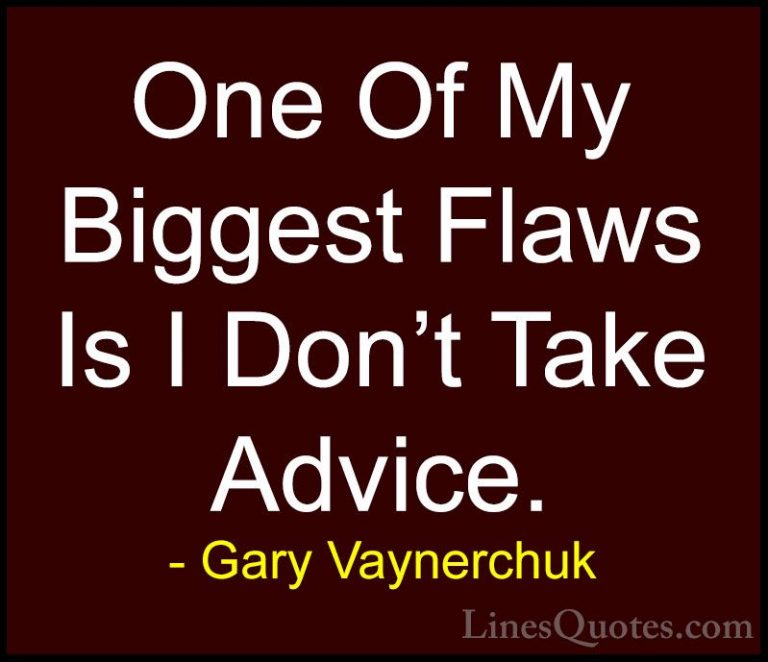Gary Vaynerchuk Quotes (51) - One Of My Biggest Flaws Is I Don't ... - QuotesOne Of My Biggest Flaws Is I Don't Take Advice.