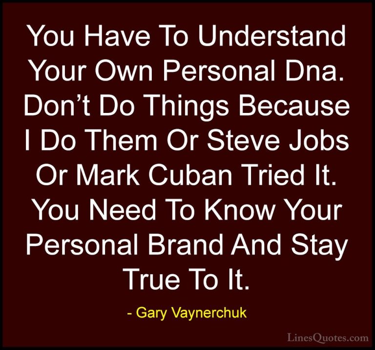 Gary Vaynerchuk Quotes (6) - You Have To Understand Your Own Pers... - QuotesYou Have To Understand Your Own Personal Dna. Don't Do Things Because I Do Them Or Steve Jobs Or Mark Cuban Tried It. You Need To Know Your Personal Brand And Stay True To It.