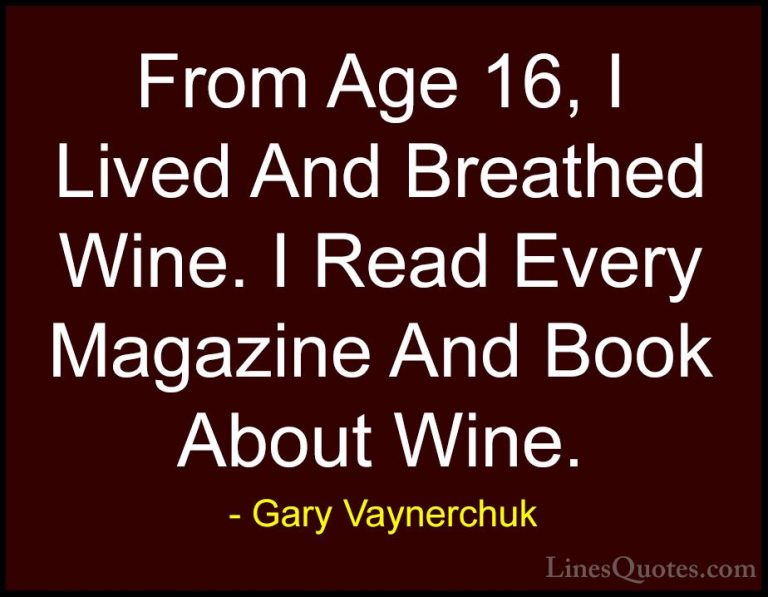 Gary Vaynerchuk Quotes (79) - From Age 16, I Lived And Breathed W... - QuotesFrom Age 16, I Lived And Breathed Wine. I Read Every Magazine And Book About Wine.