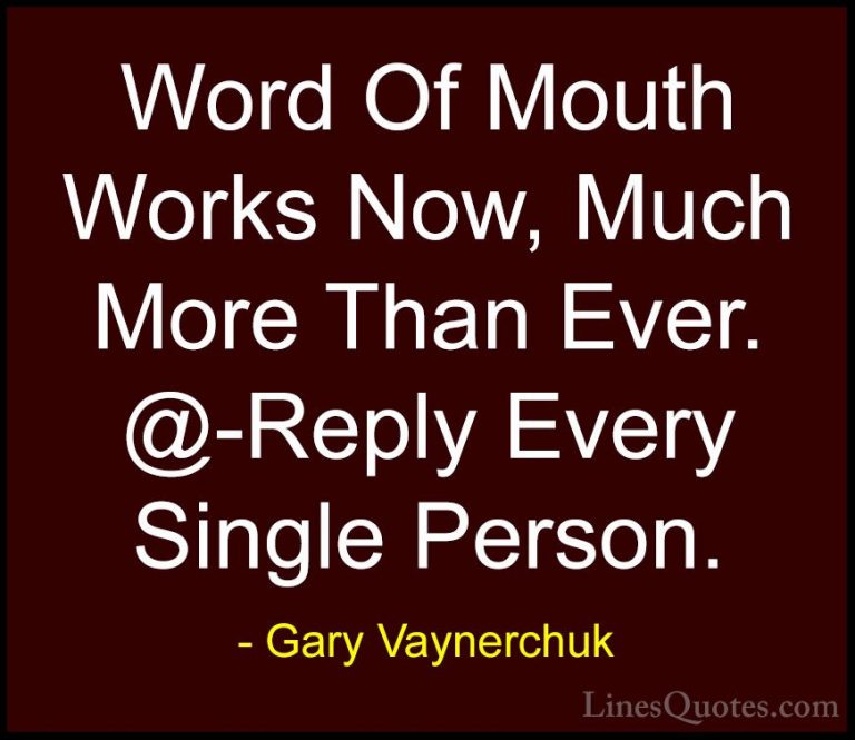 Gary Vaynerchuk Quotes (8) - Word Of Mouth Works Now, Much More T... - QuotesWord Of Mouth Works Now, Much More Than Ever. @-Reply Every Single Person.