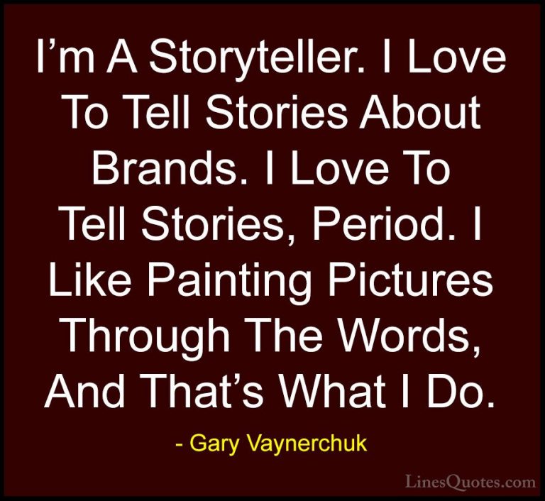 Gary Vaynerchuk Quotes (81) - I'm A Storyteller. I Love To Tell S... - QuotesI'm A Storyteller. I Love To Tell Stories About Brands. I Love To Tell Stories, Period. I Like Painting Pictures Through The Words, And That's What I Do.