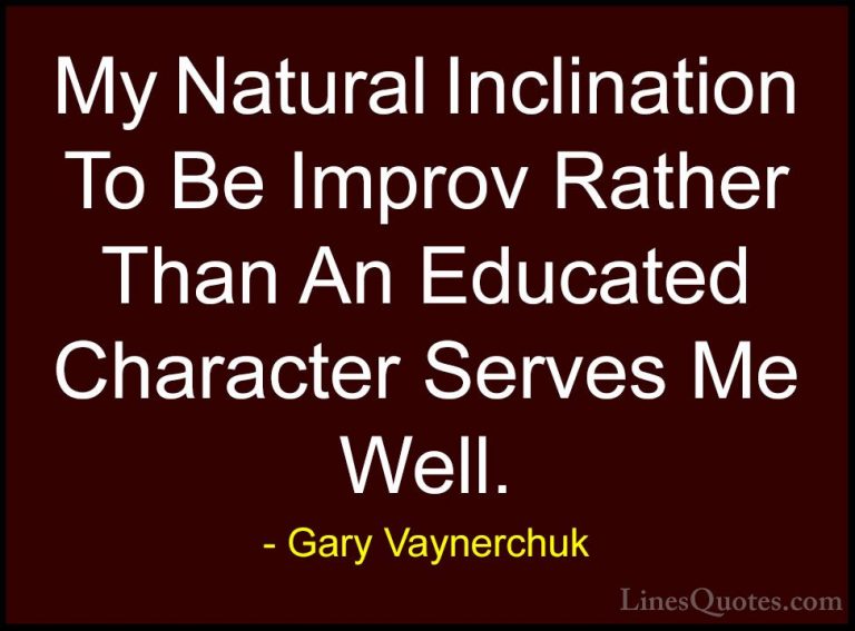 Gary Vaynerchuk Quotes (85) - My Natural Inclination To Be Improv... - QuotesMy Natural Inclination To Be Improv Rather Than An Educated Character Serves Me Well.