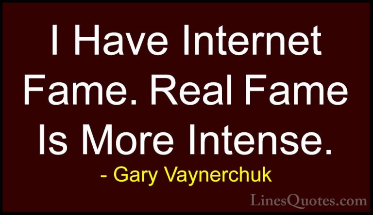 Gary Vaynerchuk Quotes (86) - I Have Internet Fame. Real Fame Is ... - QuotesI Have Internet Fame. Real Fame Is More Intense.