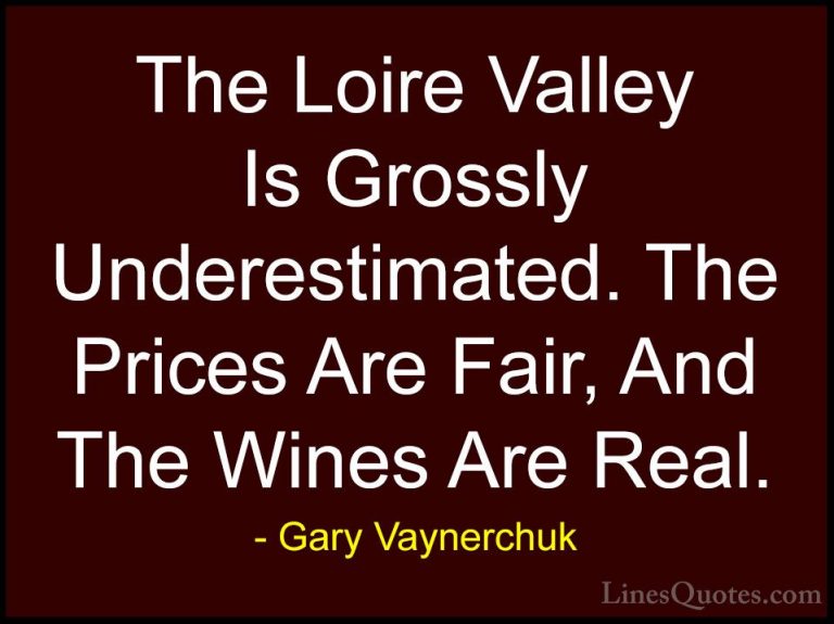 Gary Vaynerchuk Quotes (87) - The Loire Valley Is Grossly Underes... - QuotesThe Loire Valley Is Grossly Underestimated. The Prices Are Fair, And The Wines Are Real.