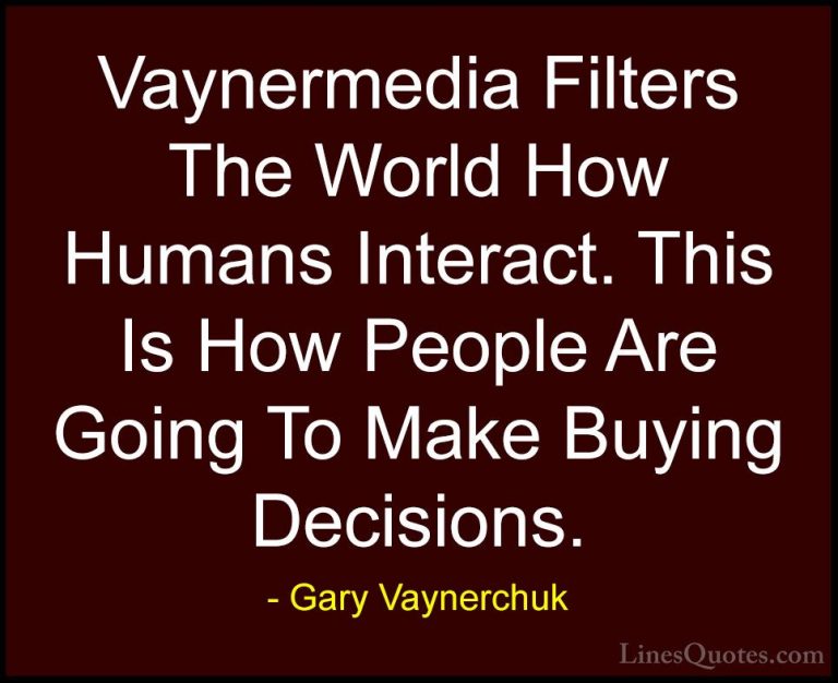 Gary Vaynerchuk Quotes (89) - Vaynermedia Filters The World How H... - QuotesVaynermedia Filters The World How Humans Interact. This Is How People Are Going To Make Buying Decisions.