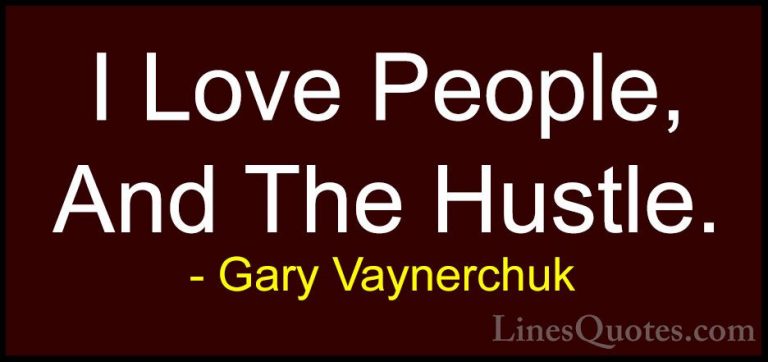 Gary Vaynerchuk Quotes (9) - I Love People, And The Hustle.... - QuotesI Love People, And The Hustle.