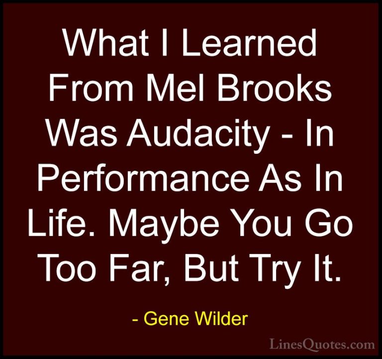 Gene Wilder Quotes (13) - What I Learned From Mel Brooks Was Auda... - QuotesWhat I Learned From Mel Brooks Was Audacity - In Performance As In Life. Maybe You Go Too Far, But Try It.