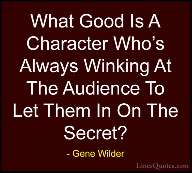 Gene Wilder Quotes (2) - What Good Is A Character Who's Always Wi... - QuotesWhat Good Is A Character Who's Always Winking At The Audience To Let Them In On The Secret?