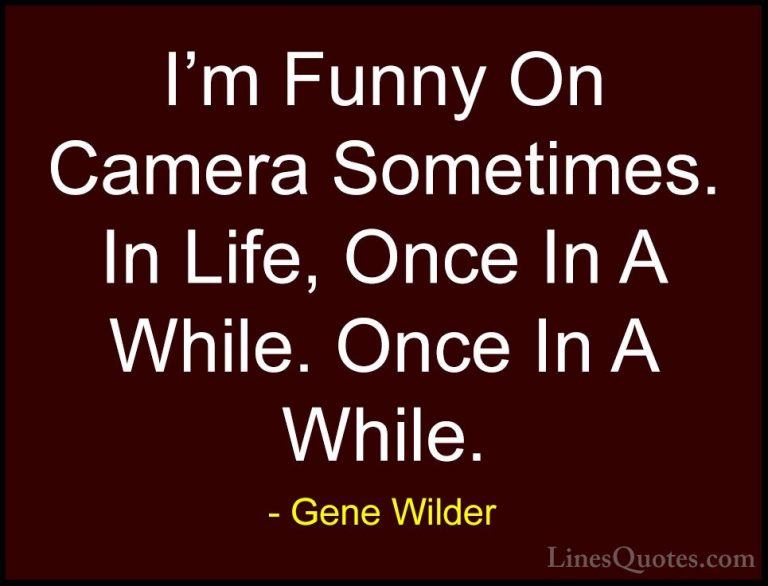 Gene Wilder Quotes (20) - I'm Funny On Camera Sometimes. In Life,... - QuotesI'm Funny On Camera Sometimes. In Life, Once In A While. Once In A While.