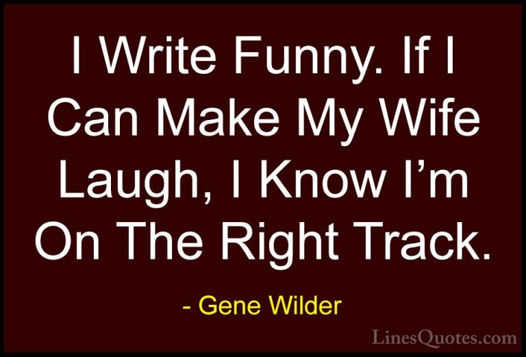 Gene Wilder Quotes (21) - I Write Funny. If I Can Make My Wife La... - QuotesI Write Funny. If I Can Make My Wife Laugh, I Know I'm On The Right Track.