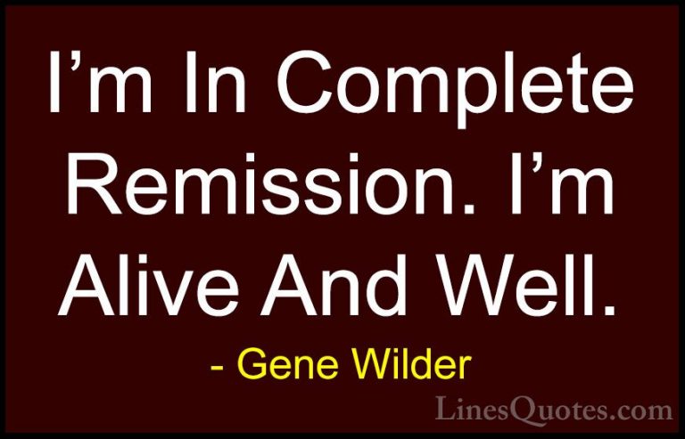 Gene Wilder Quotes (26) - I'm In Complete Remission. I'm Alive An... - QuotesI'm In Complete Remission. I'm Alive And Well.