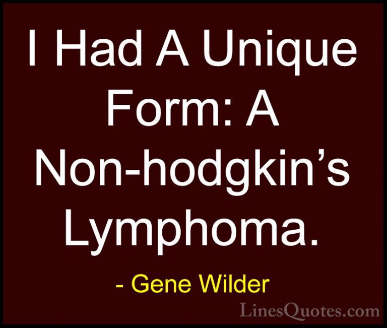 Gene Wilder Quotes (30) - I Had A Unique Form: A Non-hodgkin's Ly... - QuotesI Had A Unique Form: A Non-hodgkin's Lymphoma.