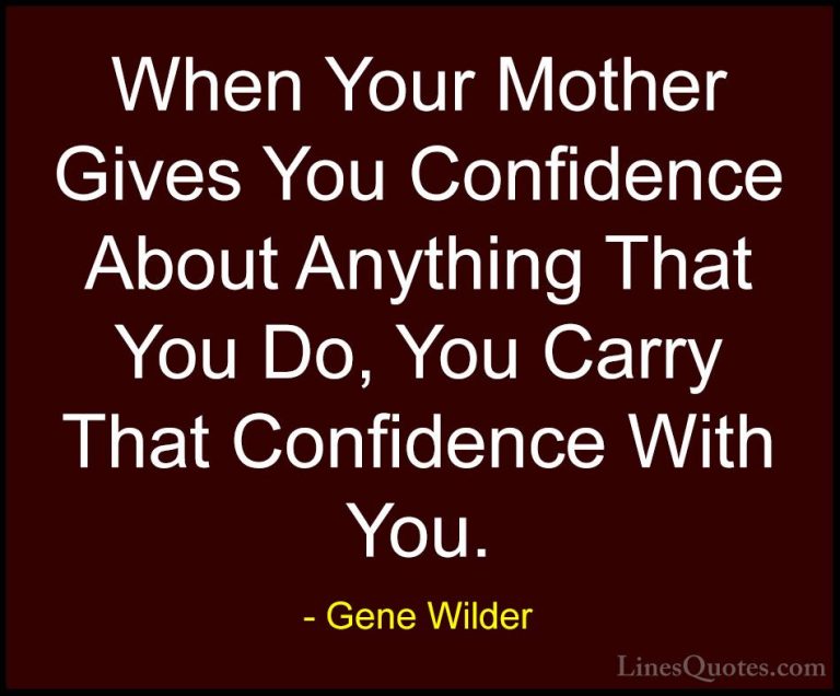 Gene Wilder Quotes (34) - When Your Mother Gives You Confidence A... - QuotesWhen Your Mother Gives You Confidence About Anything That You Do, You Carry That Confidence With You.