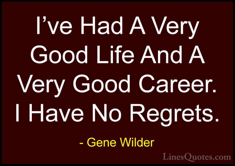 Gene Wilder Quotes (35) - I've Had A Very Good Life And A Very Go... - QuotesI've Had A Very Good Life And A Very Good Career. I Have No Regrets.