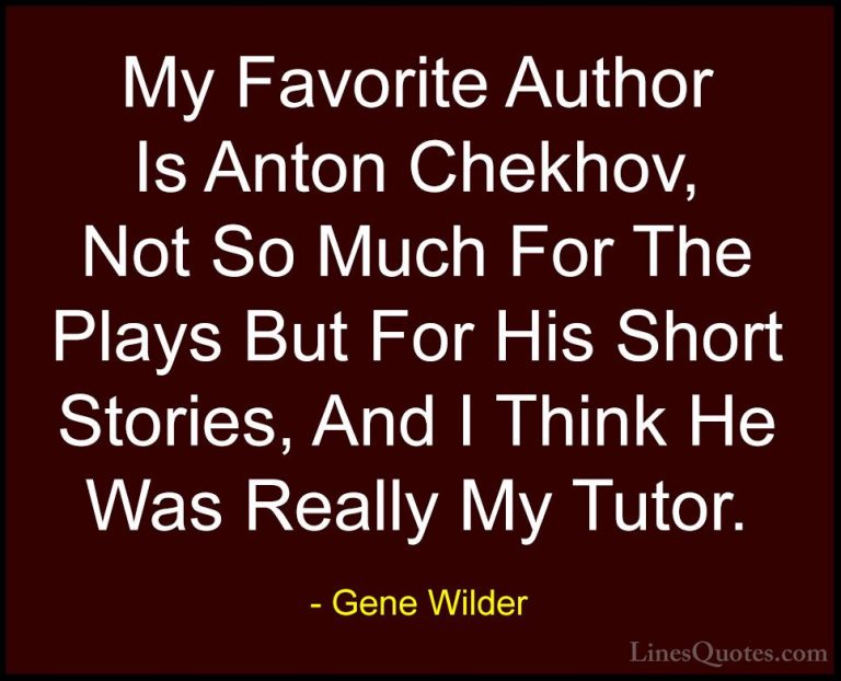 Gene Wilder Quotes (4) - My Favorite Author Is Anton Chekhov, Not... - QuotesMy Favorite Author Is Anton Chekhov, Not So Much For The Plays But For His Short Stories, And I Think He Was Really My Tutor.