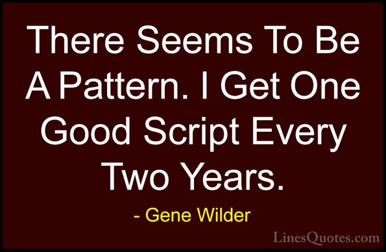 Gene Wilder Quotes (48) - There Seems To Be A Pattern. I Get One ... - QuotesThere Seems To Be A Pattern. I Get One Good Script Every Two Years.