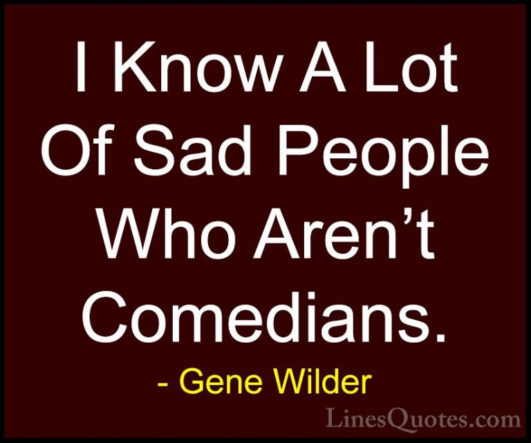 Gene Wilder Quotes (50) - I Know A Lot Of Sad People Who Aren't C... - QuotesI Know A Lot Of Sad People Who Aren't Comedians.