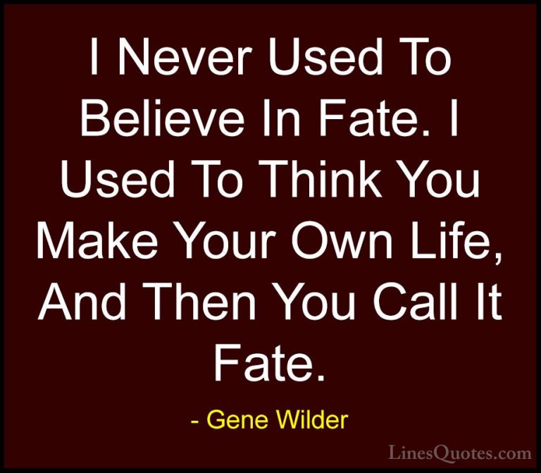 Gene Wilder Quotes (52) - I Never Used To Believe In Fate. I Used... - QuotesI Never Used To Believe In Fate. I Used To Think You Make Your Own Life, And Then You Call It Fate.