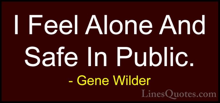 Gene Wilder Quotes (59) - I Feel Alone And Safe In Public.... - QuotesI Feel Alone And Safe In Public.