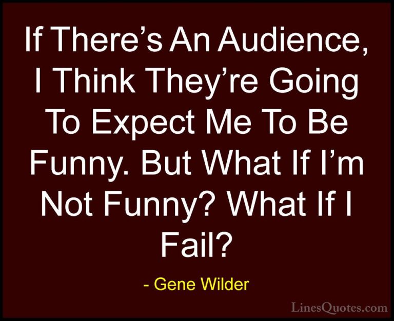Gene Wilder Quotes (62) - If There's An Audience, I Think They're... - QuotesIf There's An Audience, I Think They're Going To Expect Me To Be Funny. But What If I'm Not Funny? What If I Fail?