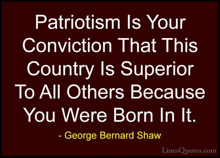 George Bernard Shaw Quotes (101) - Patriotism Is Your Conviction ... - QuotesPatriotism Is Your Conviction That This Country Is Superior To All Others Because You Were Born In It.
