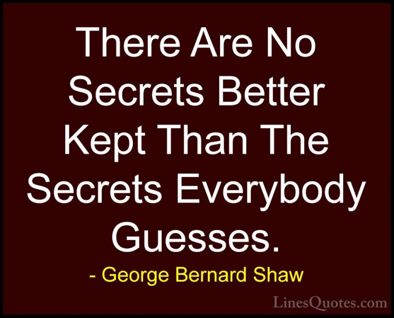 George Bernard Shaw Quotes (102) - There Are No Secrets Better Ke... - QuotesThere Are No Secrets Better Kept Than The Secrets Everybody Guesses.
