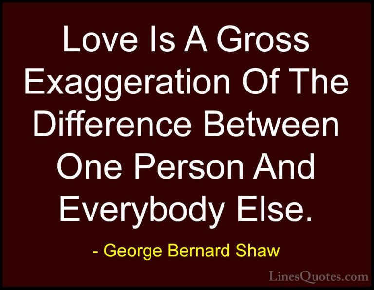 George Bernard Shaw Quotes (113) - Love Is A Gross Exaggeration O... - QuotesLove Is A Gross Exaggeration Of The Difference Between One Person And Everybody Else.